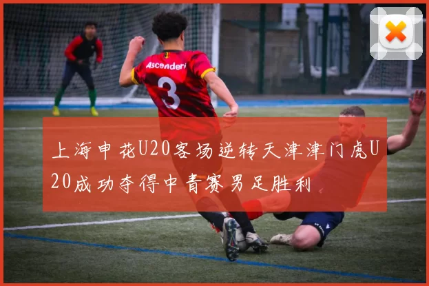 上海申花U20客场逆转天津津门虎U20成功夺得中青赛男足胜利
