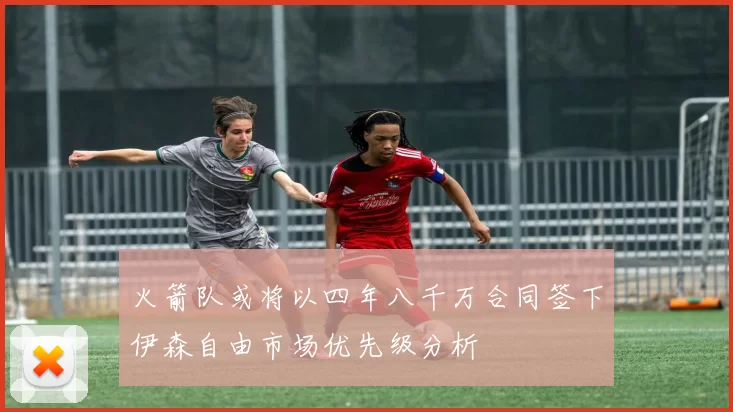火箭队或将以四年八千万合同签下伊森自由市场优先级分析